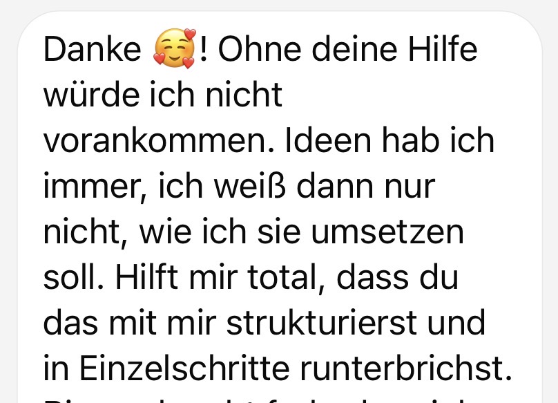 Nachricht: Danke — ohne deine Hilfe würde ich nicht vorankommen. Du strukturierst meine Ideen in Einzelschritte